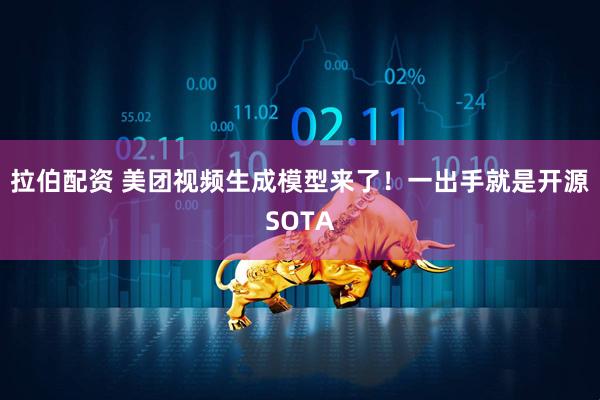 拉伯配资 美团视频生成模型来了!一出手就是开源SOTA